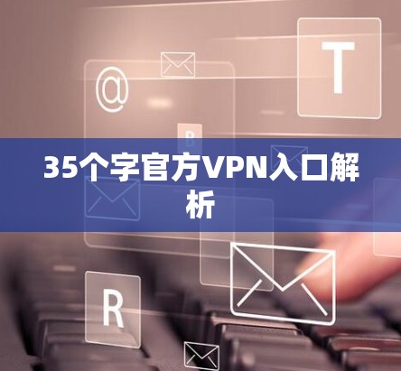 35个字官方VPN入口解析