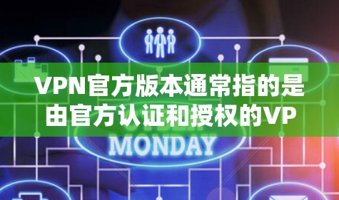 VPN官方版本通常指的是由官方认证和授权的VPN软件，这些软件通常具有严格的隐私政策、安全认证和用户体验设计，适合对隐私和安全要求较高的用户。以下是关于VPN官方版本的一些关键点和推荐