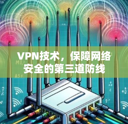 VPN技术，保障网络安全的第三道防线