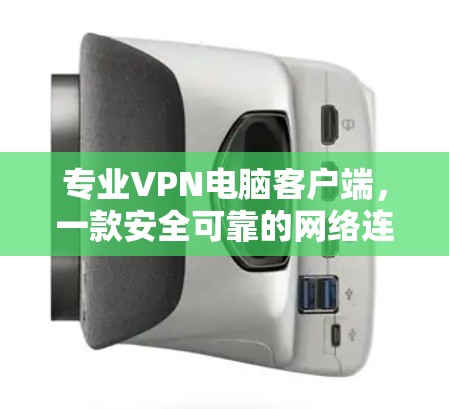 专业VPN电脑客户端，一款安全可靠的网络连接工具