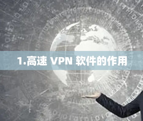1.高速 VPN 软件的作用 1.高速 VPN 软件的作用