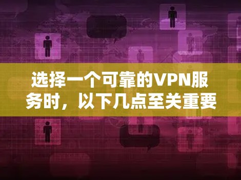 选择一个可靠的VPN服务时，以下几点至关重要
