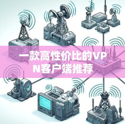 一款高性价比的VPN客户端推荐