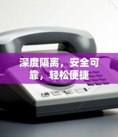 深度隔离，安全可靠，轻松便捷