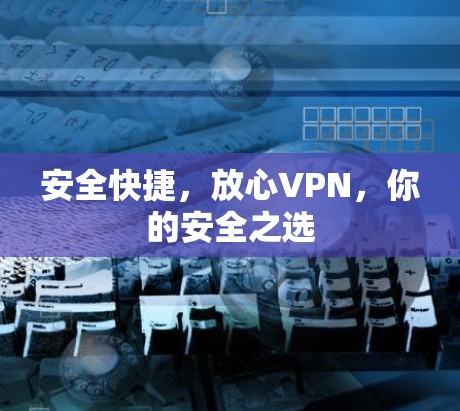 安全快捷，放心VPN，你的安全之选