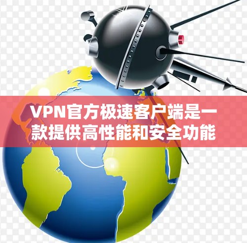 VPN官方极速客户端是一款提供高性能和安全功能的VPN软件,旨在帮助用户高效地连接互联网。以下是对该应用的主要功能、安全性、优缺点以及适用场景的详细分析 VPN官方极速客户端是一款提供高性能和安全功能的VPN软件,旨在帮助用户高效地连接互联网。以下是对该应用的主要功能、安全性、优缺点以及适用场景的详细分析