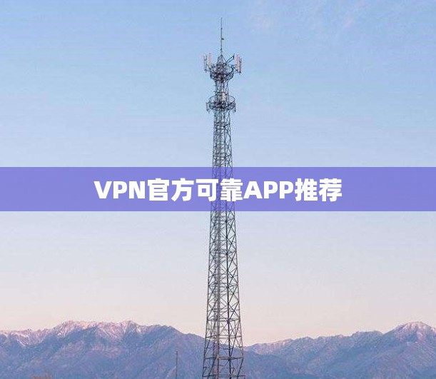 VPN官方可靠APP推荐
