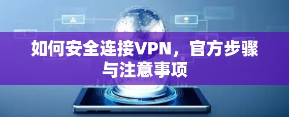 如何安全连接VPN,官方步骤与注意事项 如何安全连接VPN,官方步骤与注意事项