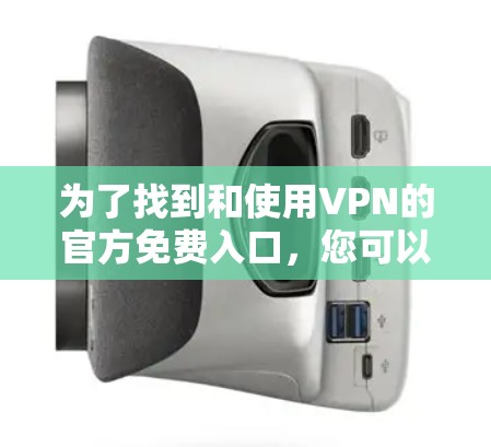 为了找到和使用VPN的官方免费入口，您可以按照以下步骤进行