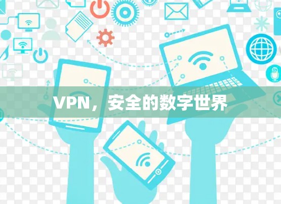 VPN,安全的数字世界 VPN,安全的数字世界