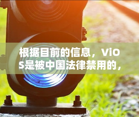 根据目前的信息，ViOS是被中国法律禁用的，因此涉及到ViOS的VPN软件可能也是被限制的。以下是关于VPN官方全球代理APP的综合分析和推荐