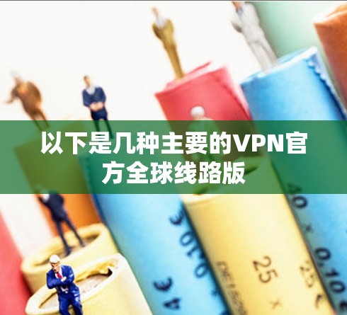以下是几种主要的VPN官方全球线路版