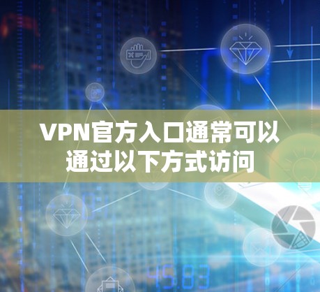VPN官方入口通常可以通过以下方式访问