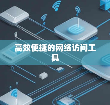 高效便捷的网络访问工具
