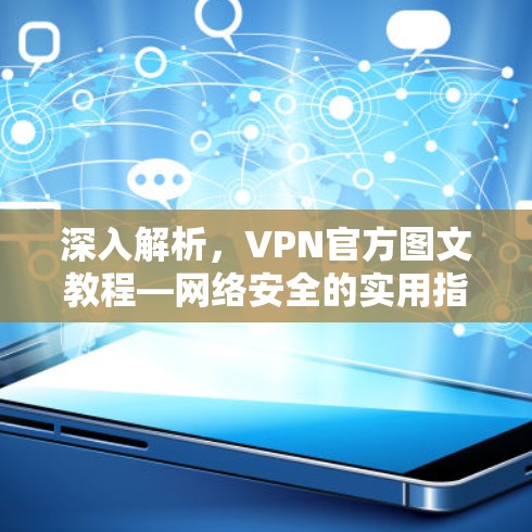 深入解析，VPN官方图文教程—网络安全的实用指南