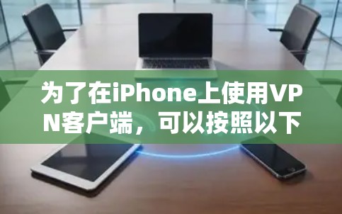 为了在iPhone上使用VPN客户端，可以按照以下步骤操作