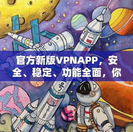 官方新版VPNAPP，安全、稳定、功能全面，你值得拥有