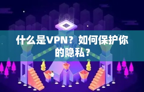 什么是VPN？如何保护你的隐私？