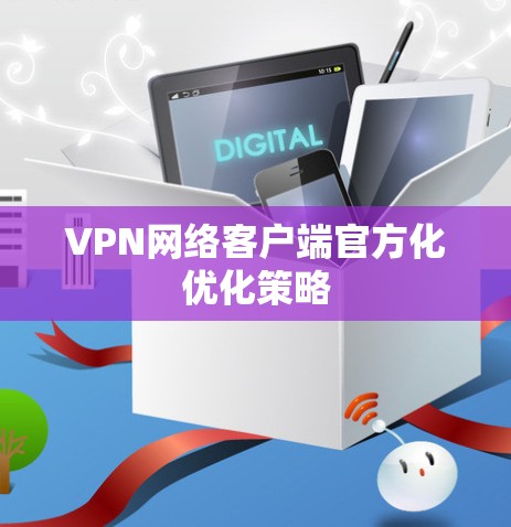 VPN网络客户端官方化优化策略