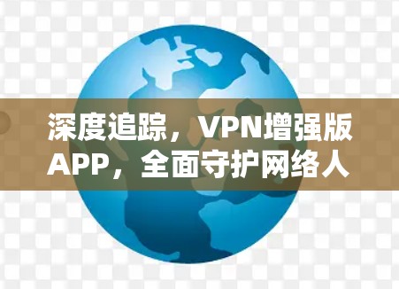 深度追踪，VPN增强版APP，全面守护网络人生