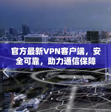 官方最新VPN客户端，安全可靠，助力通信保障