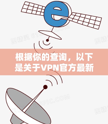 根据你的查询，以下是关于VPN官方最新版客户端的详细信息