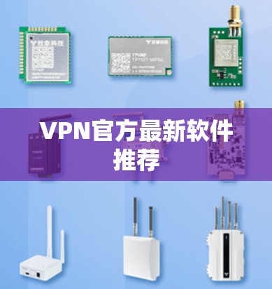 VPN官方最新软件推荐 VPN官方最新软件推荐