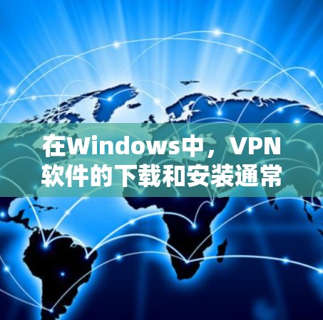 在Windows中，VPN软件的下载和安装通常通过以下途径进行