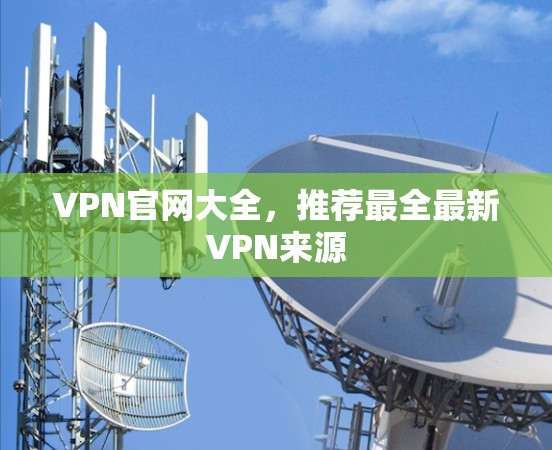 VPN官网大全，推荐最全最新VPN来源