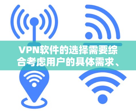 VPN软件的选择需要综合考虑用户的具体需求、预算、设备配置以及对网络安全的重视程度。以下是分步骤的推荐建议