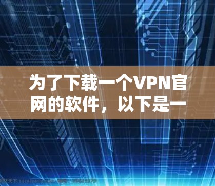 为了下载一个VPN官网的软件，以下是一步步的指南