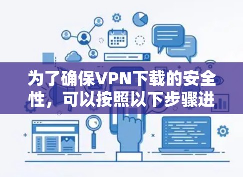 为了确保VPN下载的安全性，可以按照以下步骤进行