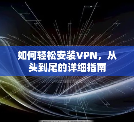 如何轻松安装VPN，从头到尾的详细指南