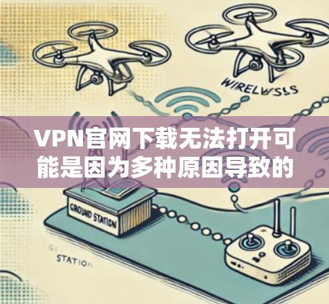 VPN官网下载无法打开可能是因为多种原因导致的。以下是一些常见原因和解决方法,帮助你解决问题 VPN官网下载无法打开可能是因为多种原因导致的。以下是一些常见原因和解决方法,帮助你解决问题
