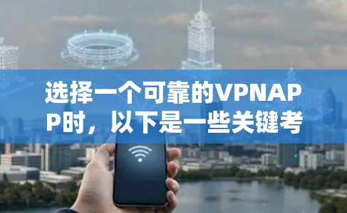 选择一个可靠的VPNAPP时，以下是一些关键考虑因素
