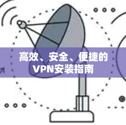 高效、安全、便捷的VPN安装指南