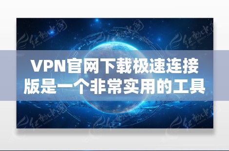 VPN官网下载极速连接版是一个非常实用的工具,可以帮助用户以更快的速率连接到加密网络,提升用户体验。以下是详细的步骤和信息,帮助您更好地使用极速连接版 VPN官网下载极速连接版是一个非常实用的工具,可以帮助用户以更快的速率连接到加密网络,提升用户体验。以下是详细的步骤和信息,帮助您更好地使用极速连接版