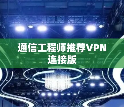 通信工程师推荐VPN连接版 通信工程师推荐VPN连接版
