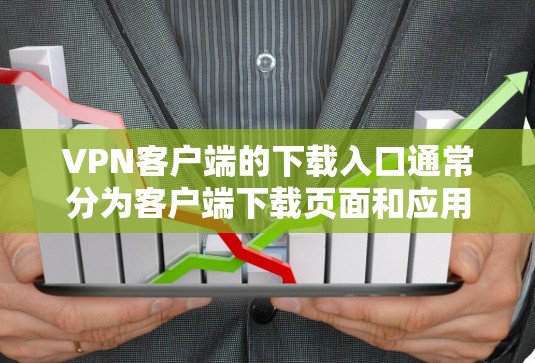 VPN客户端的下载入口通常分为客户端下载页面和应用商店下载页面。以下是常见下载入口的建议