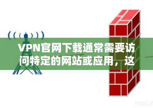 VPN官网下载通常需要访问特定的网站或应用,这些网站通常提供安全、免费或适合个人使用的VPN服务。以下是一些常见的VPN下载方法和步骤,帮助您找到和下载适合自己的VPN服务 VPN官网下载通常需要访问特定的网站或应用,这些网站通常提供安全、免费或适合个人使用的VPN服务。以下是一些常见的VPN下载方法和步骤,帮助您找到和下载适合自己的VPN服务