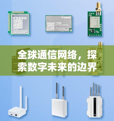 全球通信网络,探索数字未来的边界 全球通信网络,探索数字未来的边界