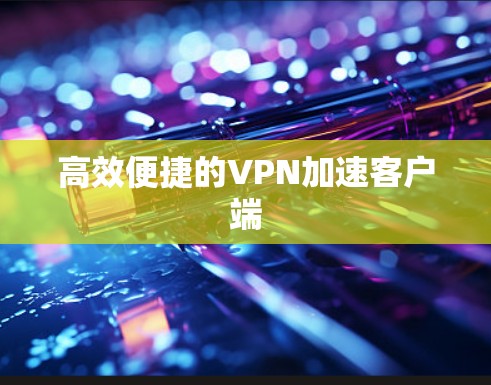高效便捷的VPN加速客户端