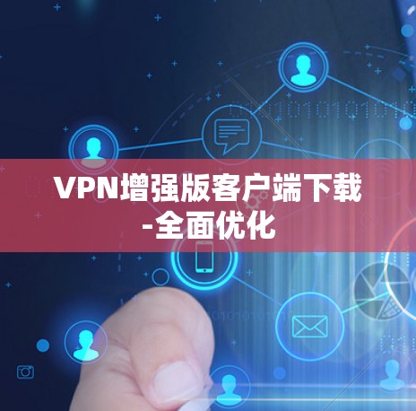 VPN增强版客户端下载-全面优化