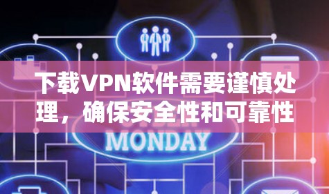 下载VPN软件需要谨慎处理，确保安全性和可靠性。以下是一些关键点，帮助你做出明智的选择