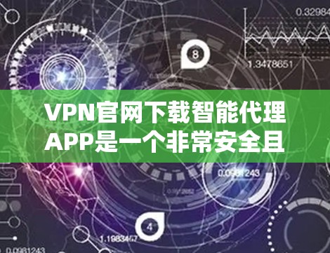VPN官网下载智能代理APP是一个非常安全且快速的VPN服务方式。以下是一些建议和步骤,帮助您安全地下载和使用智能代理 VPN官网下载智能代理APP是一个非常安全且快速的VPN服务方式。以下是一些建议和步骤,帮助您安全地下载和使用智能代理