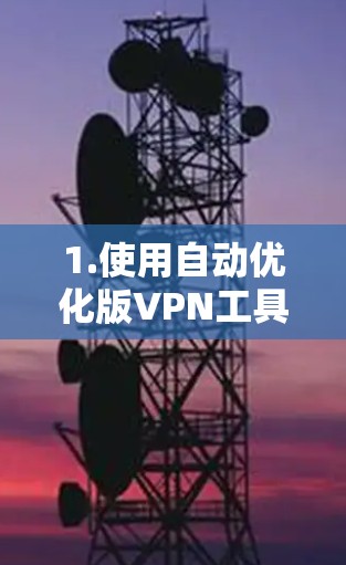 1.使用自动优化版VPN工具