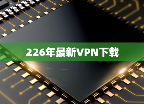 226年最新VPN下载 226年最新VPN下载