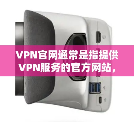 VPN官网通常是指提供VPN服务的官方网站,这些网站通常提供客户端下载,帮助用户访问VPN服务。以下是关于VPN官网正版客户端下载的一些信息 VPN官网通常是指提供VPN服务的官方网站,这些网站通常提供客户端下载,帮助用户访问VPN服务。以下是关于VPN官网正版客户端下载的一些信息