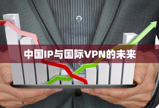 中国IP与国际VPN的未来
