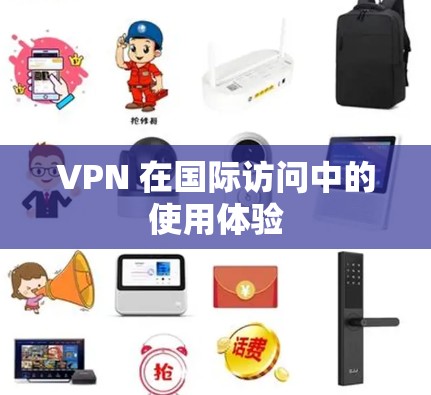 VPN 在国际访问中的使用体验